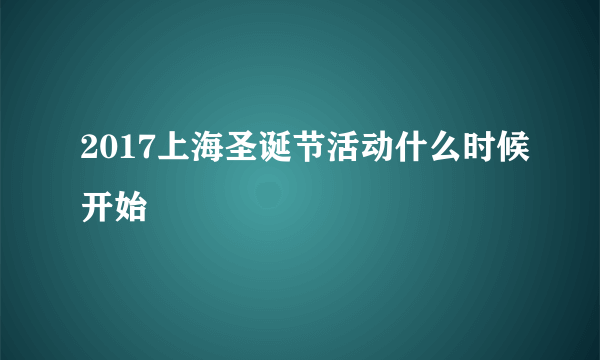 2017上海圣诞节活动什么时候开始