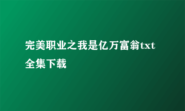 完美职业之我是亿万富翁txt全集下载