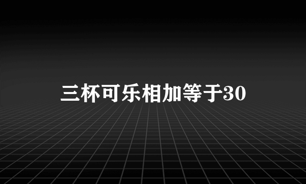 三杯可乐相加等于30