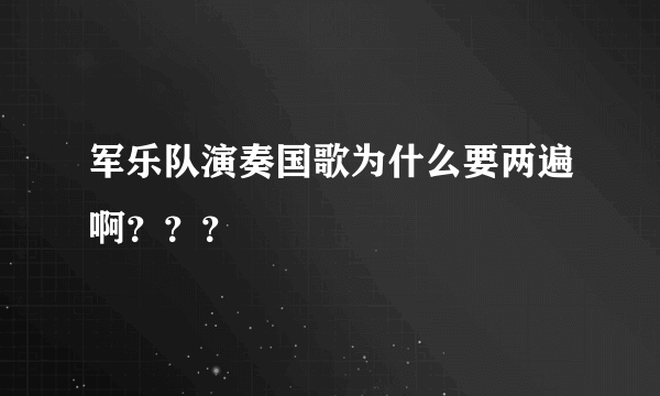 军乐队演奏国歌为什么要两遍啊？？？