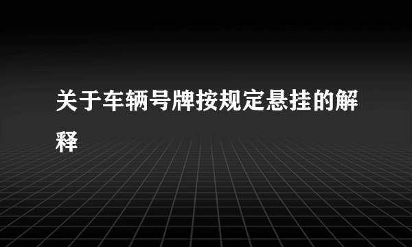 关于车辆号牌按规定悬挂的解释