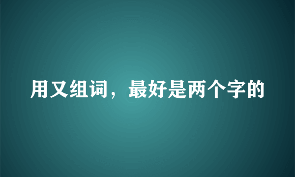 用又组词，最好是两个字的