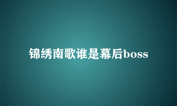 锦绣南歌谁是幕后boss