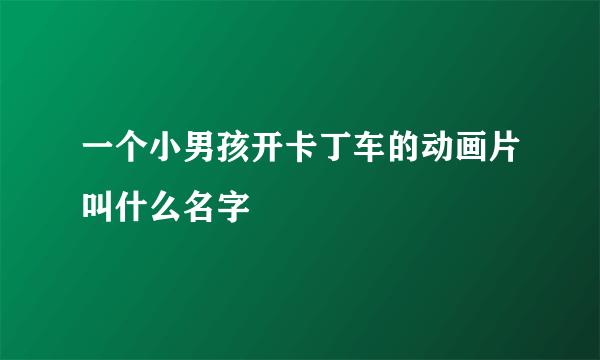 一个小男孩开卡丁车的动画片叫什么名字