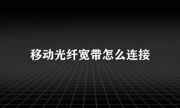 移动光纤宽带怎么连接