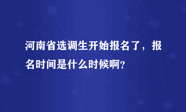 河南省选调生开始报名了，报名时间是什么时候啊？