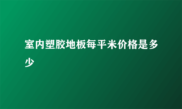 室内塑胶地板每平米价格是多少