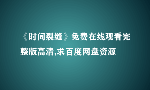 《时间裂缝》免费在线观看完整版高清,求百度网盘资源