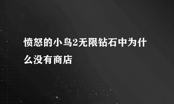 愤怒的小鸟2无限钻石中为什么没有商店