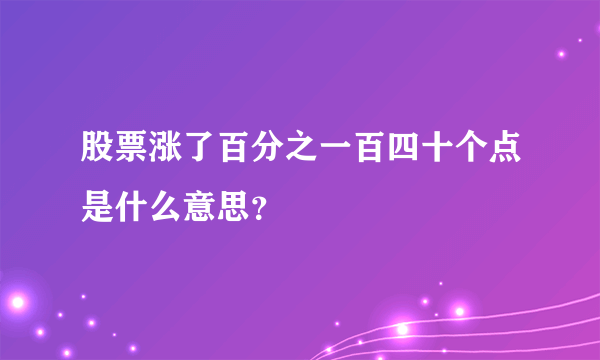 股票涨了百分之一百四十个点是什么意思？