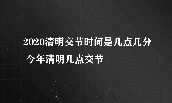 2020清明交节时间是几点几分 今年清明几点交节