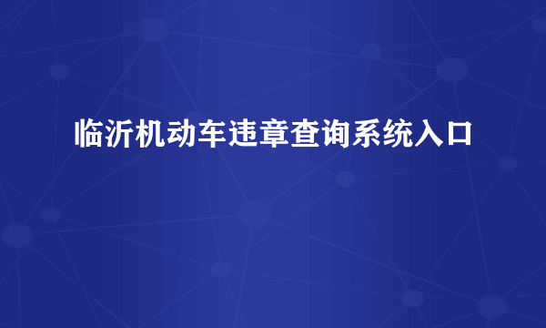 临沂机动车违章查询系统入口