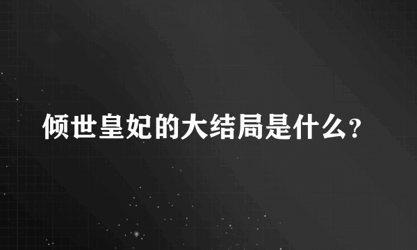 倾世皇妃的大结局是什么？