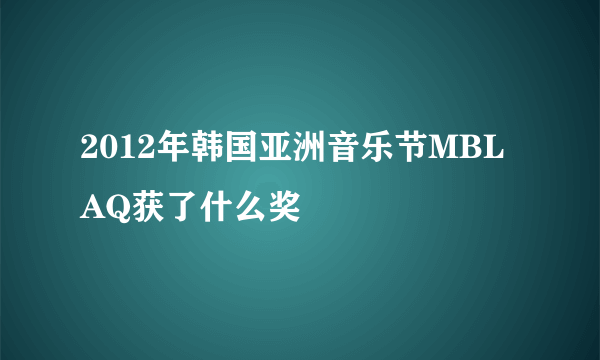 2012年韩国亚洲音乐节MBLAQ获了什么奖