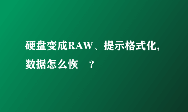 硬盘变成RAW、提示格式化,数据怎么恢復?