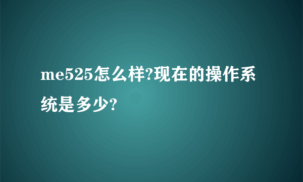 me525怎么样?现在的操作系统是多少?