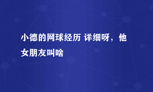 小德的网球经历 详细呀，他女朋友叫啥