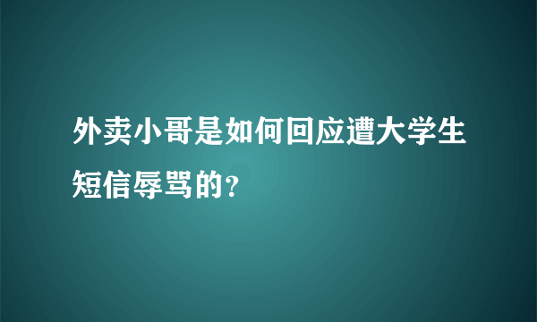 外卖小哥是如何回应遭大学生短信辱骂的？