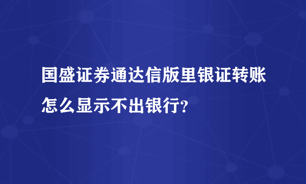 国盛证券通达信版里银证转账怎么显示不出银行？