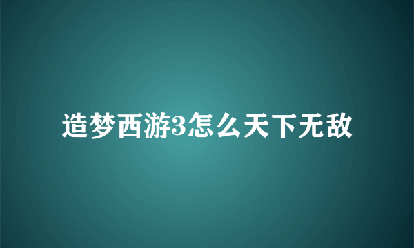 造梦西游3怎么天下无敌