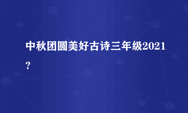 中秋团圆美好古诗三年级2021？