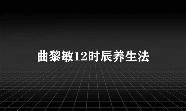 曲黎敏12时辰养生法