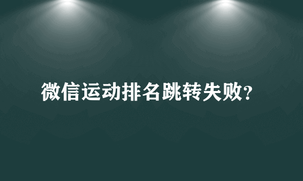 微信运动排名跳转失败？