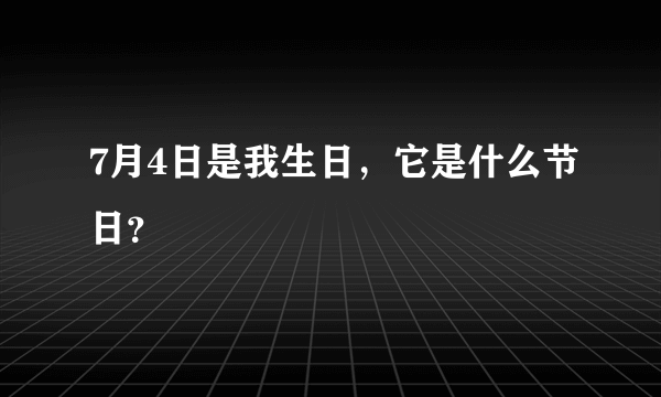 7月4日是我生日，它是什么节日？