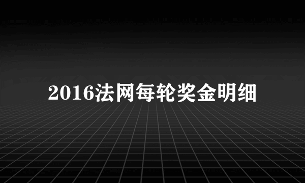 2016法网每轮奖金明细