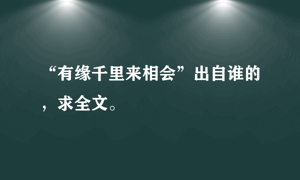 “有缘千里来相会”出自谁的，求全文。