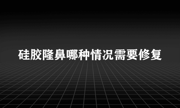 硅胶隆鼻哪种情况需要修复