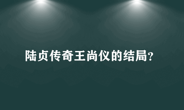 陆贞传奇王尚仪的结局？