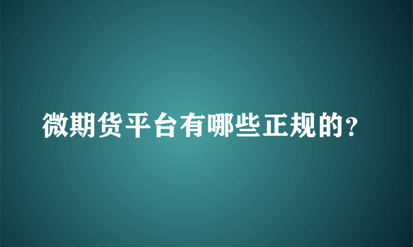 微期货平台有哪些正规的？