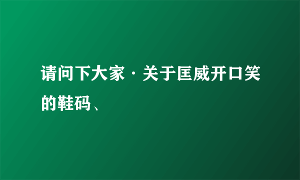 请问下大家·关于匡威开口笑的鞋码、