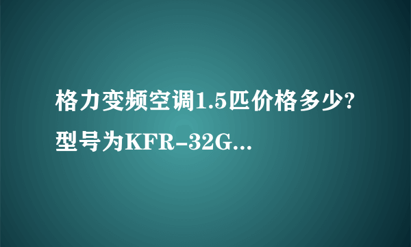 格力变频空调1.5匹价格多少?型号为KFR-32GW/(32550)FNAac-3，制冷多长时间一度电?谢谢？