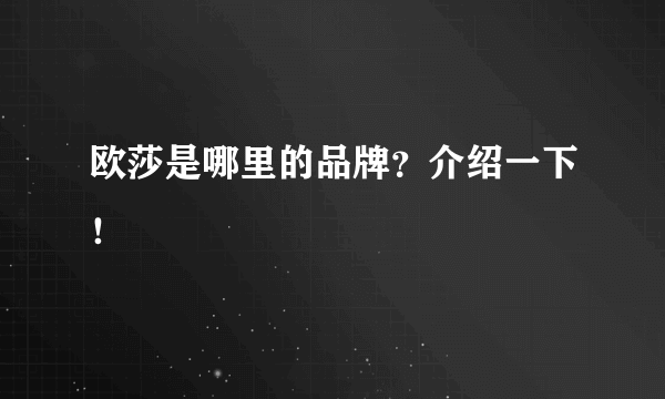 欧莎是哪里的品牌？介绍一下！