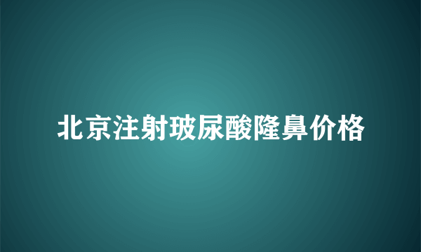 北京注射玻尿酸隆鼻价格