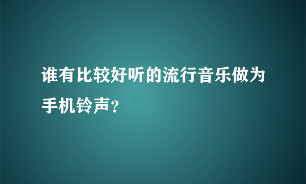 谁有比较好听的流行音乐做为手机铃声？