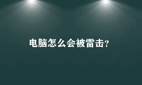 电脑怎么会被雷击？