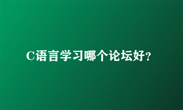 C语言学习哪个论坛好？