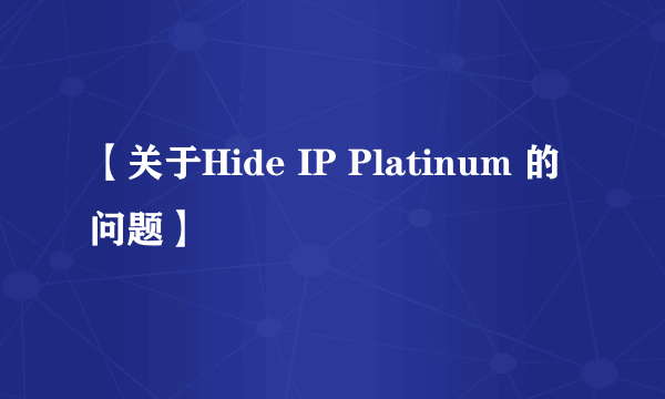 【关于Hide IP Platinum 的问题】