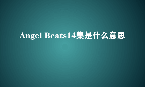Angel Beats14集是什么意思