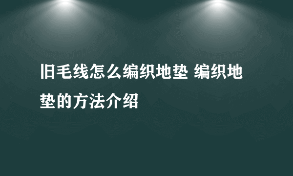 旧毛线怎么编织地垫 编织地垫的方法介绍