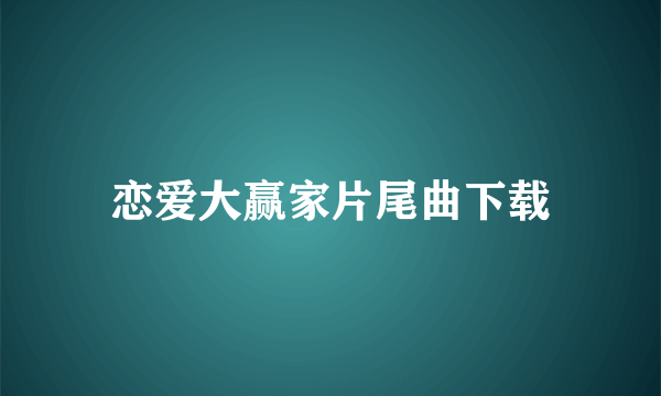 恋爱大赢家片尾曲下载