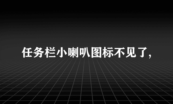 任务栏小喇叭图标不见了,