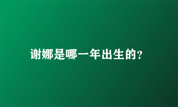 谢娜是哪一年出生的？