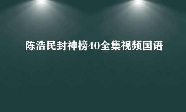 陈浩民封神榜40全集视频国语