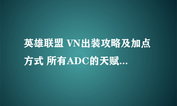 英雄联盟 VN出装攻略及加点方式 所有ADC的天赋符文用21 0 9 攻击力护甲魔抗 都是固定的吗？