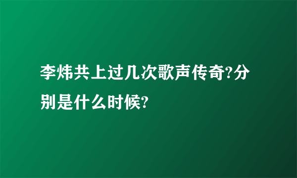 李炜共上过几次歌声传奇?分别是什么时候?