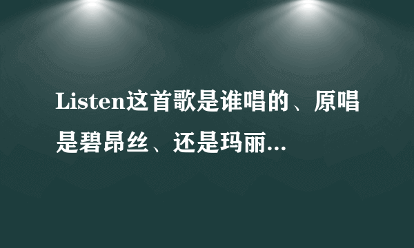 Listen这首歌是谁唱的、原唱是碧昂丝、还是玛丽亚.凯莉、还是宇多田光